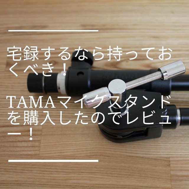 宅録するなら持っておくべき！TAMAマイクスタンドを購入したのでレビュー！